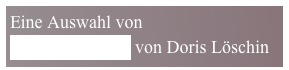 Eine Auswahl von
Theaterauftritten von Doris Löschin
